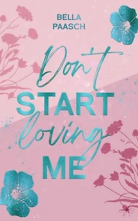 Don't Start Loving Me: Eine emotionale Opposites Attract, New Adult Romance
