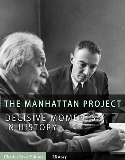 The Manhattan Project: Decisive Moments in History