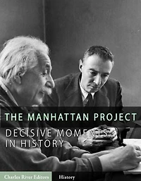 The Manhattan Project: Decisive Moments in History