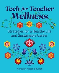 Tech for Teacher Wellness: Strategies for a Healthy Life and Sustainable Career