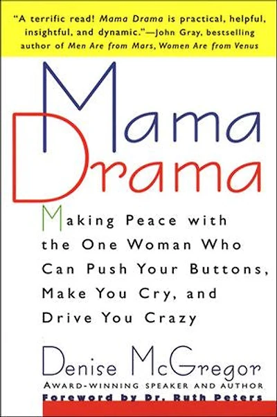 Mama Drama: Making Peace with the One Woman Who Can Push Your Buttons, Make You Cry, and Drive You Crazy