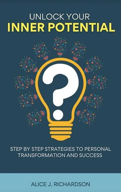 Unlock your inner potential: Step by step strategies to personal transformation and success