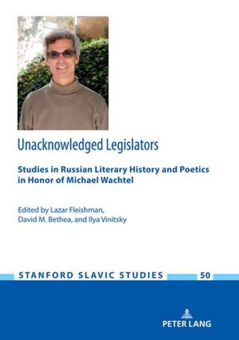 Unacknowledged Legislators: Studies Russian Literary History And Poetics Honor Of Michael Wachtel