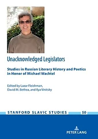 Unacknowledged Legislators: Studies Russian Literary History And Poetics Honor Of Michael Wachtel
