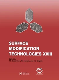 Surface Modification Technologies XVIII: Proceedings of the Eighteenth International Conference on Surface Modification Technologies Held in Dijon, France November 15-17, 2004: v. 18