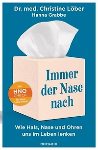 Immer der Nase nach: Wie Hals, Nase und Ohren uns im Leben lenken - Mit HNO-Check für Ihre Gesundheit -