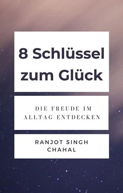 8 Schlüssel zum Glück: Die Freude im Alltag Entdecken