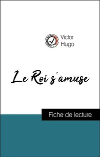 Analyse de l'œuvre : Le Roi s'amuse (résumé et fiche de lecture plébiscités par les enseignants sur fichedelecture.fr)
