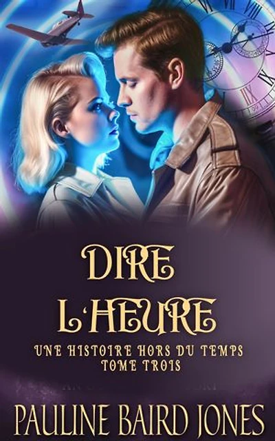 DIRE L'HEURE: UNE HISTOIRE HORS DU TEMPS TOME TROIS