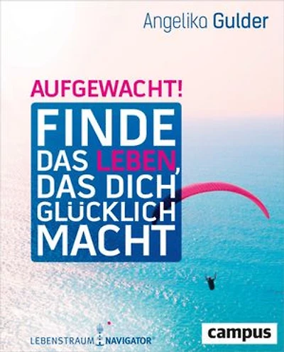 Aufgewacht!: Finde das Leben, das dich glücklich macht. Mit Lebenstraum-Navigator