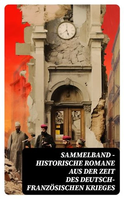 Sammelband - Historische Romane aus der Zeit des deutsch-französischen Krieges