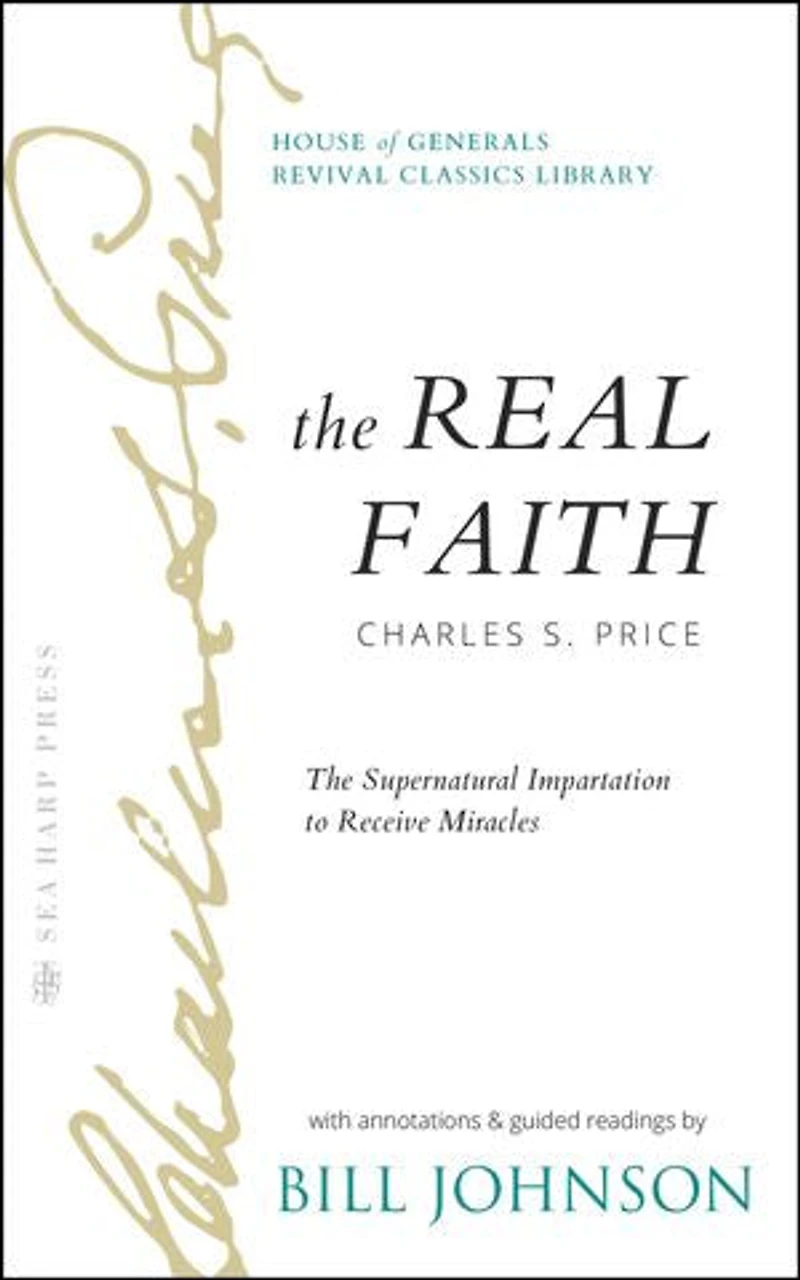 The Real Faith with Annotations and Guided Readings by Bill Johnson: Supernatural Impartation to Receive Miracles: House of Generals Revival Classics Library