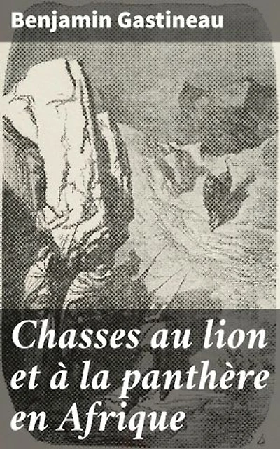 Chasses au lion et à la panthère en Afrique: Édition enrichie. Explorations des félins sauvages et défis de la chasse en Afrique