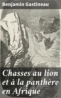 Chasses au lion et à la panthère en Afrique: Édition enrichie. Explorations des félins sauvages et défis de la chasse en Afrique