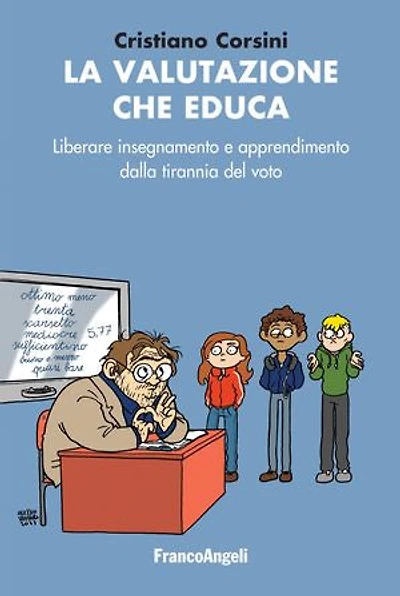La valutazione che educa: Liberare insegnamento e apprendimento dalla tirannia del voto
