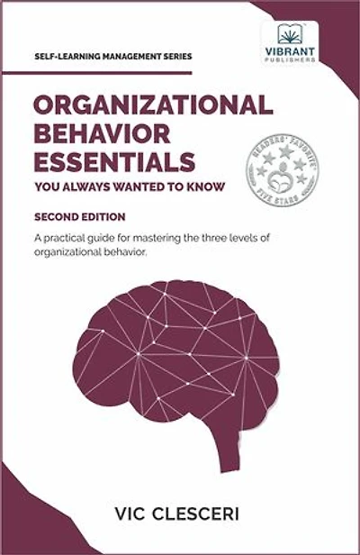 Organizational Behavior Essentials You Always Wanted To Know: A Comprehensive Guide to Leadership, Motivation, Team Dynamics, & Workplace Dynamics for Managers