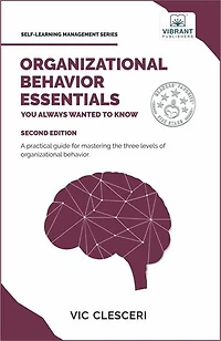 Organizational Behavior Essentials You Always Wanted To Know: A Comprehensive Guide to Leadership, Motivation, Team Dynamics, & Workplace Dynamics for Managers