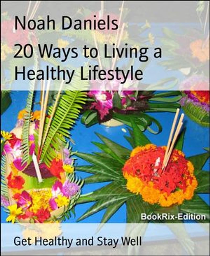 20 Ways to Living a Healthy Lifestyle: Get Healthy and Stay Well
