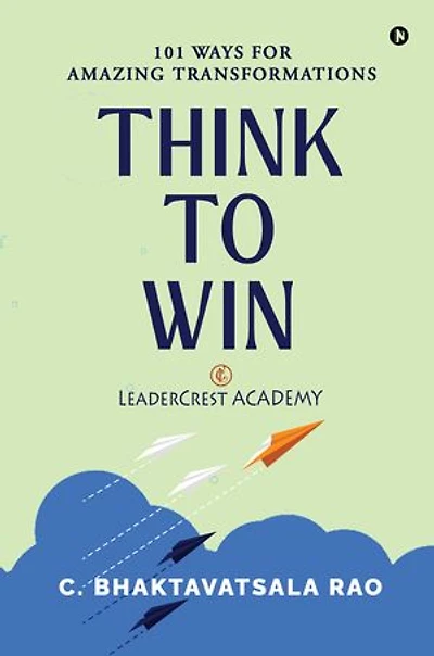 Think to Win: 101 Ways for Amazing Transformations