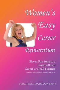 Women's Easy Career Reinvention: Eleven Fun Steps to a Passion-Based or Small Business by Cpa, Mba, Phd-Neuroscience Focus