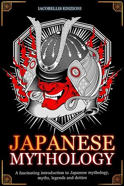 JAPANESE MYTHOLOGY: A fascinating introduction to Japanese mythology, myths, legends and deities