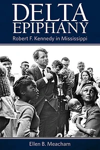 Delta Epiphany: Robert F. Kennedy Mississippi