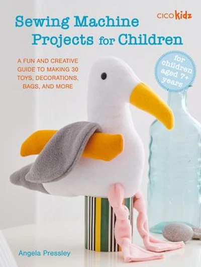 Sewing Machine Projects For Children: children aged 7+ years - A fun and creative guide to making 30 toys, decorations, bags, more