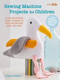 Sewing Machine Projects For Children: children aged 7+ years - A fun and creative guide to making 30 toys, decorations, bags, more
