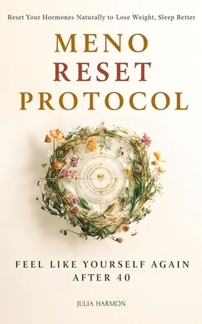 Meno Reset Protocol: Reset Your Hormones Naturally to Lose Weight, Sleep Better, and Feel Like Yourself Again After 40