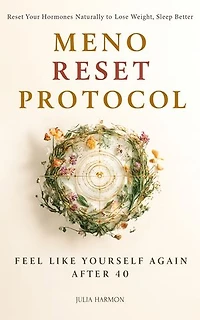 Meno Reset Protocol: Reset Your Hormones Naturally to Lose Weight, Sleep Better, and Feel Like Yourself Again After 40