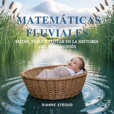 Matemáticas Fluviales: Medir, Tejer Y Flotar En La Historia Del Niño Moisés