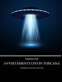 Avvistamenti UFO in Toscana: Antologia di casi più o meno noti