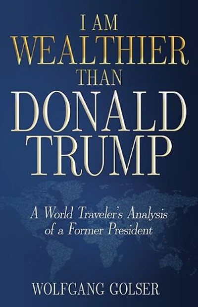 I Am Wealthier than Donald Trump: a World Traveler's Analysis of Former President