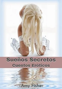 Sueños Secretos: Cuentos Eróticos