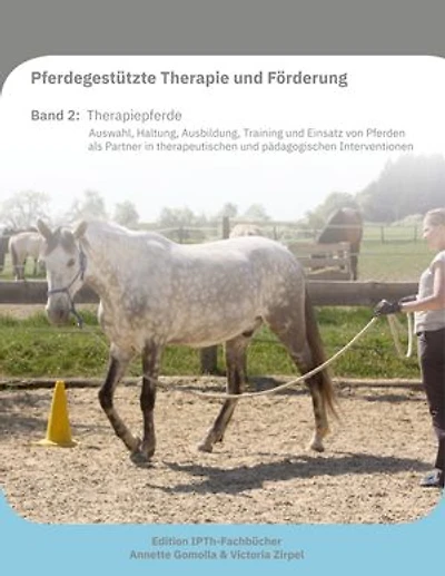 Pferdegestützte Therapie und Förderung: Band 2 Therapiepferde: Auswahl, Haltung, Ausbildung, Training und Einsatz von Pferden als Partner in therapeutischen und pädagogischen Interventionen