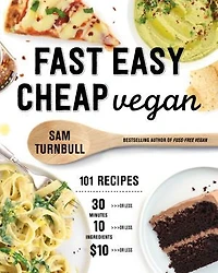 Fast Easy Cheap Vegan: 101 Recipes You Can Make 30 Minutes Or Less, For $10 And With 10 Ingredients Less!