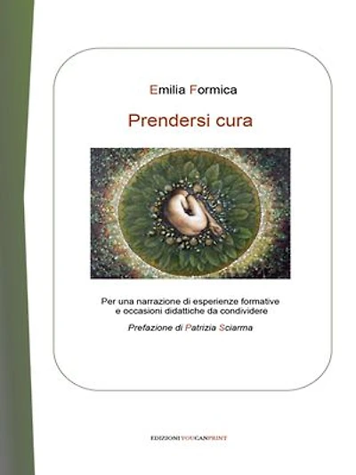 Prendersi cura: Per una narrazione di esperienze formative e occasioni didattiche da condividere. Prefazione di Patrizia Sciarma
