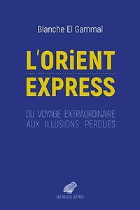 L' Orient-Express: du voyage extraordinaire aux illusions perdues