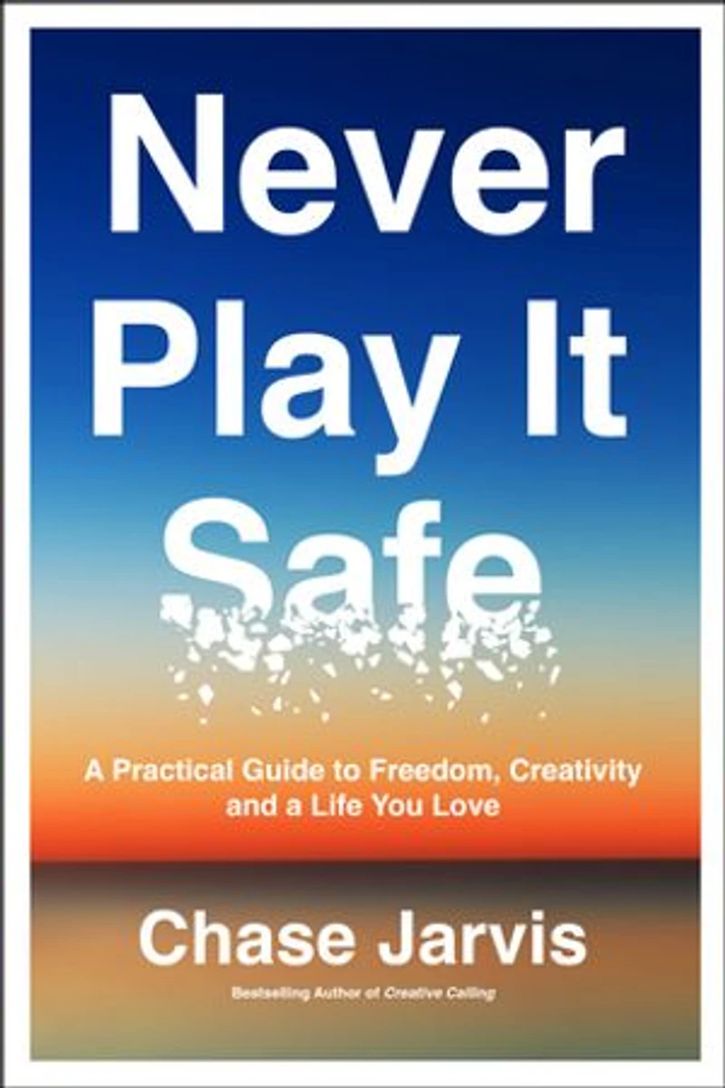 Never Play It Safe: a Practical Guide to Freedom, Creativity, and Life You Love