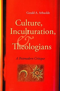 Culture, Inculturation, and Theologians: A Postmodern Critique