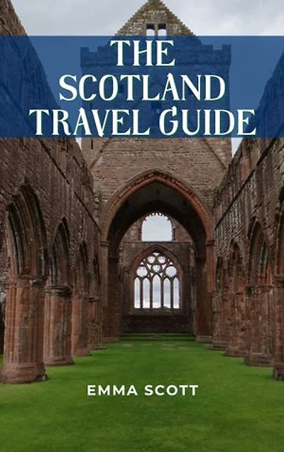 THE SCOTLAND TRAVEL GUIDE: A Comprehensive Guide to Having Beautiful Sights, Doing Interesting Activities, Spending time in Lovely Hotels, Enjoying Delectable Cuisines, and Having Fun While Traveling