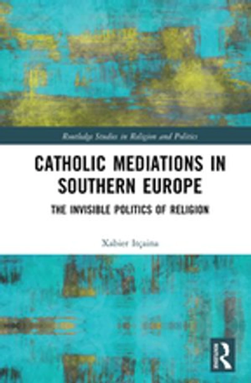 Catholic Mediations Southern Europe: The Invisible Politics Of Religion