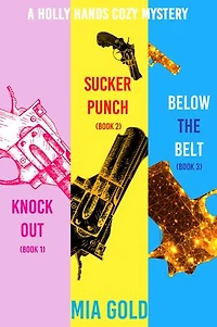 A Holly Hands Cozy Mystery Bundle: Knockout (Book 1), Sucker Punch (Book 2), and Below the Belt (Book 3)