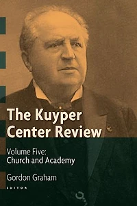 The Kuyper Center Review, Volume 5: Church And Academy