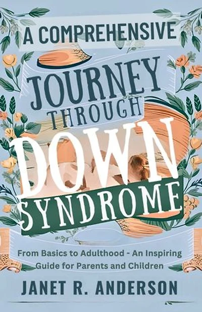 A Comprehensive Journey Through Down Syndrome: From Basics to Adulthood - An Inspiring Guide for Parents and children.