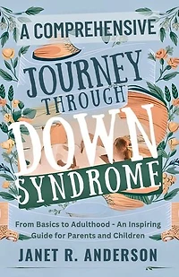 A Comprehensive Journey Through Down Syndrome: From Basics to Adulthood - An Inspiring Guide for Parents and children.