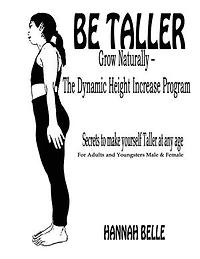 Be Taller Grow Naturally – The Dynamic Height Increase Program: Secrets to make yourself Taller at any age For Adults and Youngsters Male & Female