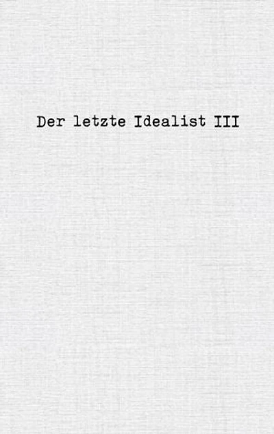 Der letzte Idealist III