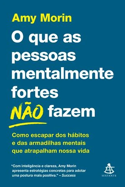 O que as pessoas mentalmente fortes não fazem: Como escapar dos hábitos e das armadilhas mentais que atrapalham nossa vida
