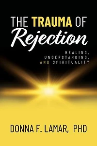 The Trauma of Rejection: Healing, Understanding, and Spirituality